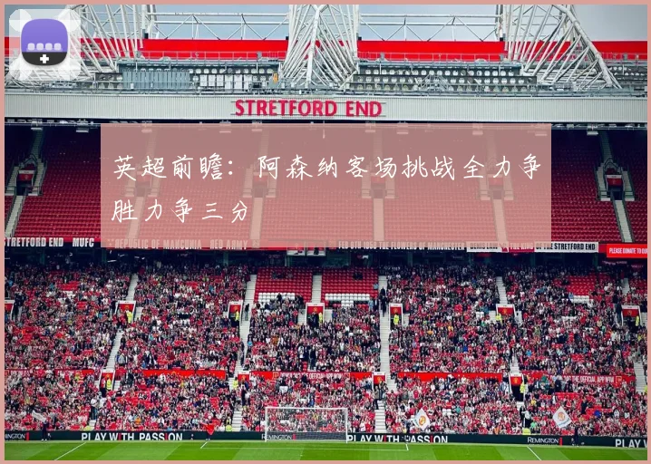 英超前瞻：阿森纳客场挑战全力争胜力争三分