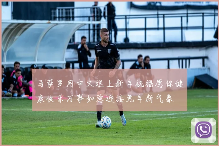 马萨罗用中文送上新年祝福愿你健康快乐万事如意迎接兔年新气象